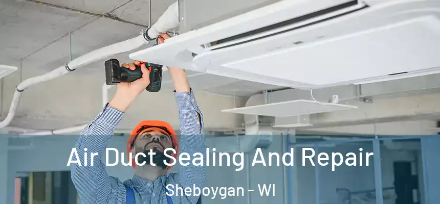  Air Duct Sealing And Repair Sheboygan - WI