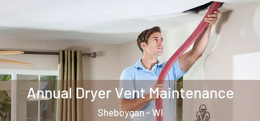  Annual Dryer Vent Maintenance Sheboygan - WI