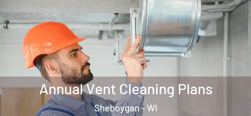  Annual Vent Cleaning Plans Sheboygan - WI