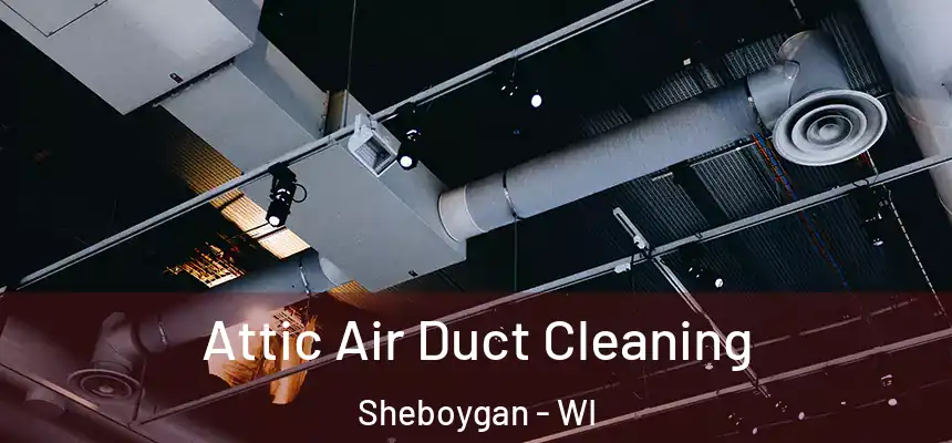  Attic Air Duct Cleaning Sheboygan - WI