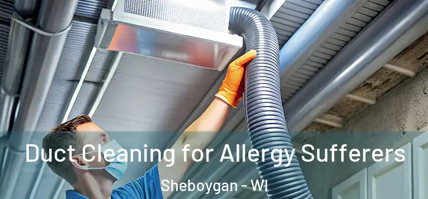  Duct Cleaning for Allergy Sufferers Sheboygan - WI