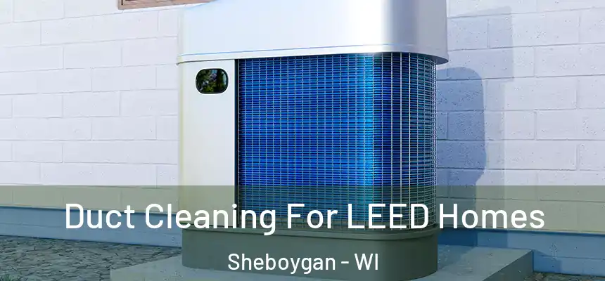  Duct Cleaning For LEED Homes Sheboygan - WI