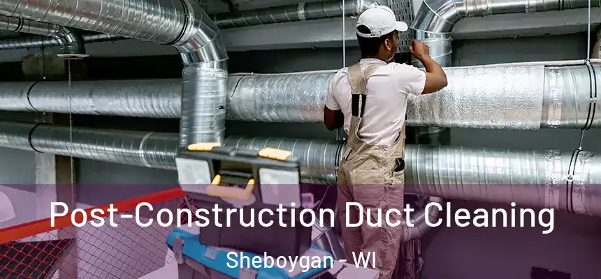  Post-Construction Duct Cleaning Sheboygan - WI